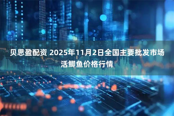 贝思盈配资 2025年11月2日全国主要批发市场活鲫鱼价格行情