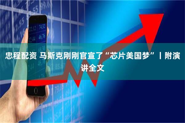 忠程配资 马斯克刚刚官宣了“芯片美国梦”丨附演讲全文